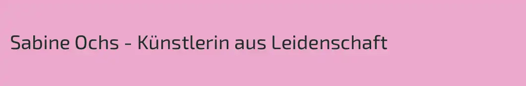 Sabine Ochs - Künstlerin aus Leidenschaft 